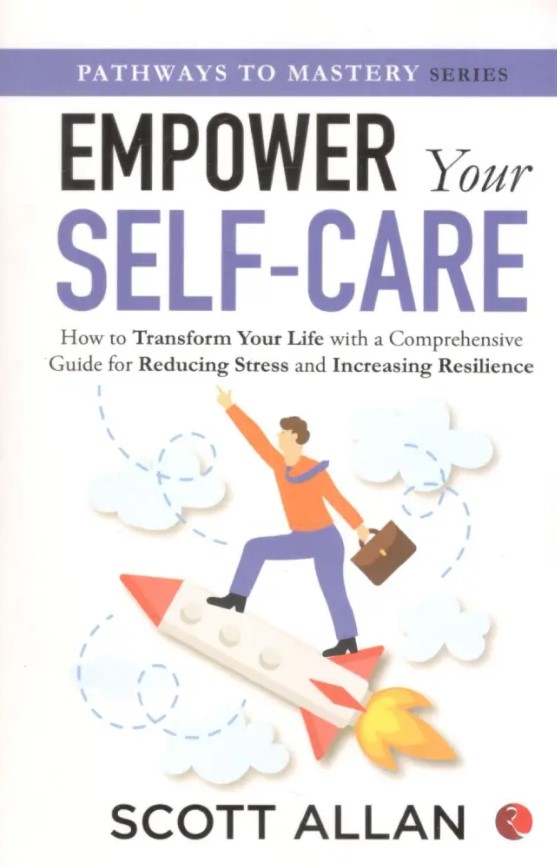 Empower Your Self-care: How to Transform Your Life with a Comprehensive Guide for Reducing Stress and Increasing Resilience